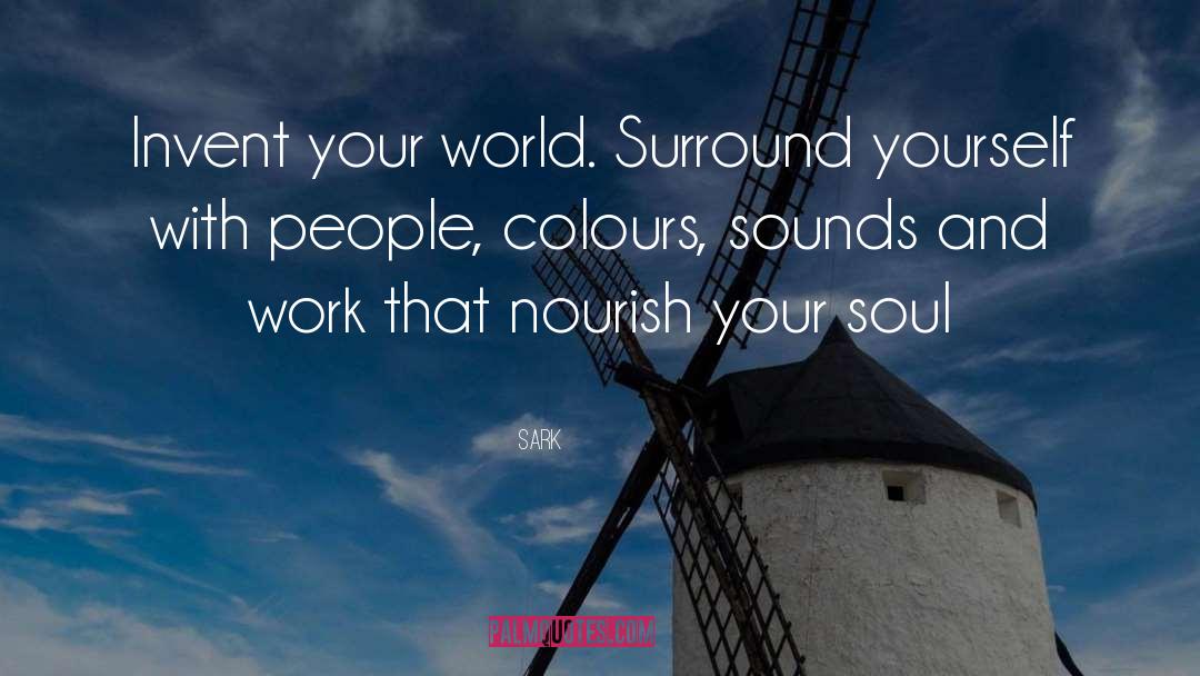 SARK Quotes: Invent your world. Surround yourself