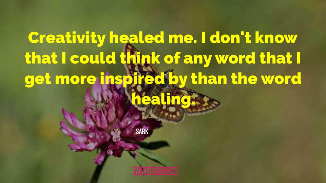 SARK Quotes: Creativity healed me. I don't