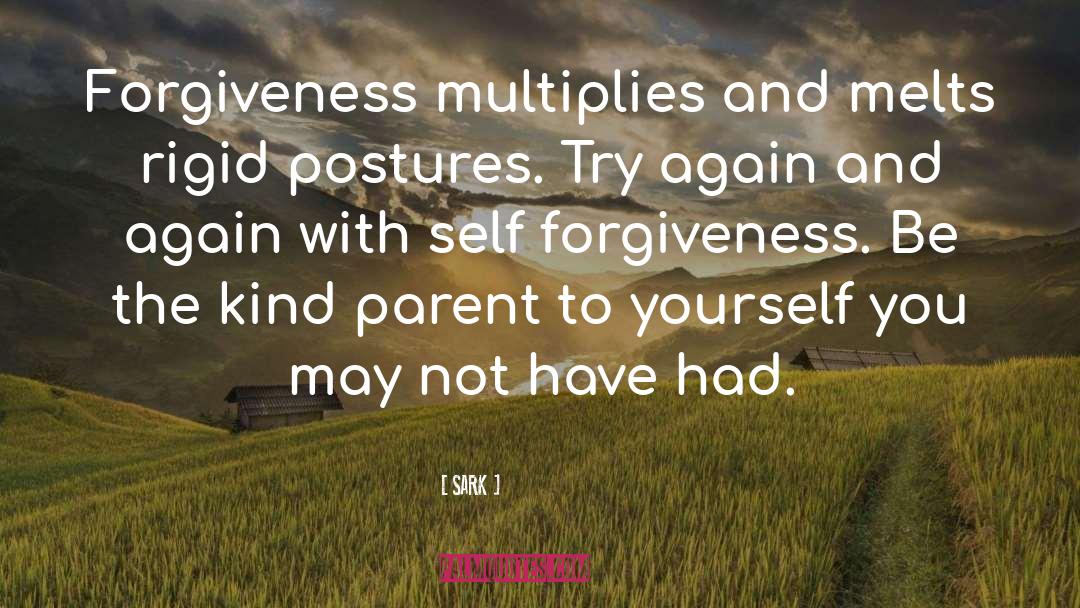 SARK Quotes: Forgiveness multiplies and melts rigid