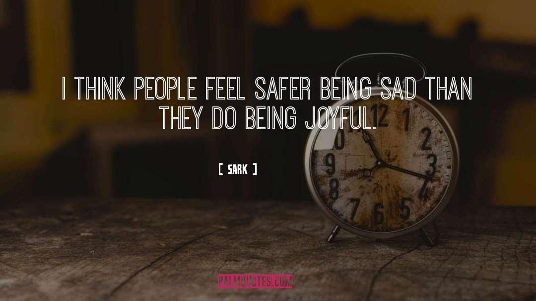 SARK Quotes: I think people feel safer