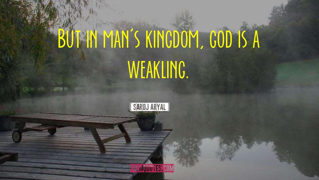 Saroj Aryal Quotes: But in man's kingdom, god