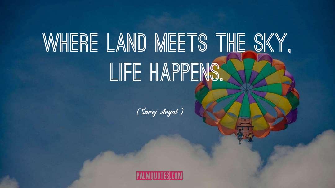 Saroj Aryal Quotes: Where land meets the sky,