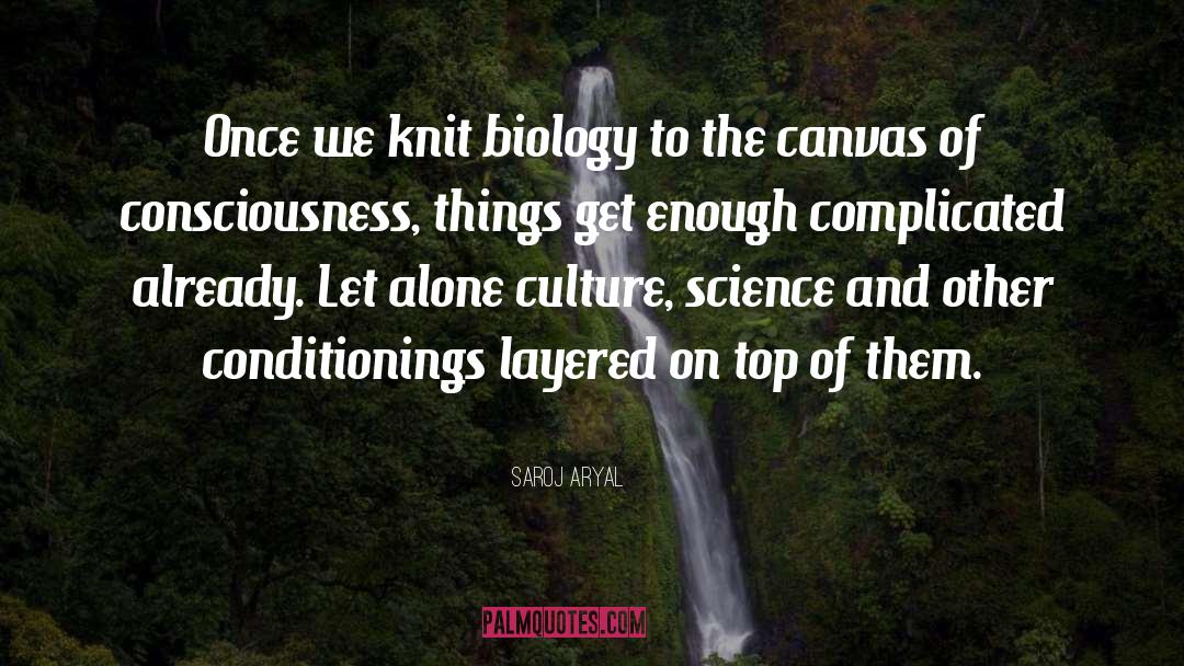 Saroj Aryal Quotes: Once we knit biology to