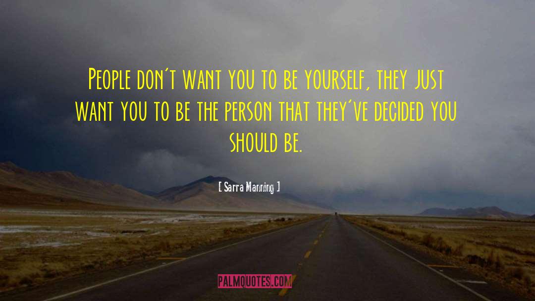 Sarra Manning Quotes: People don't want you to