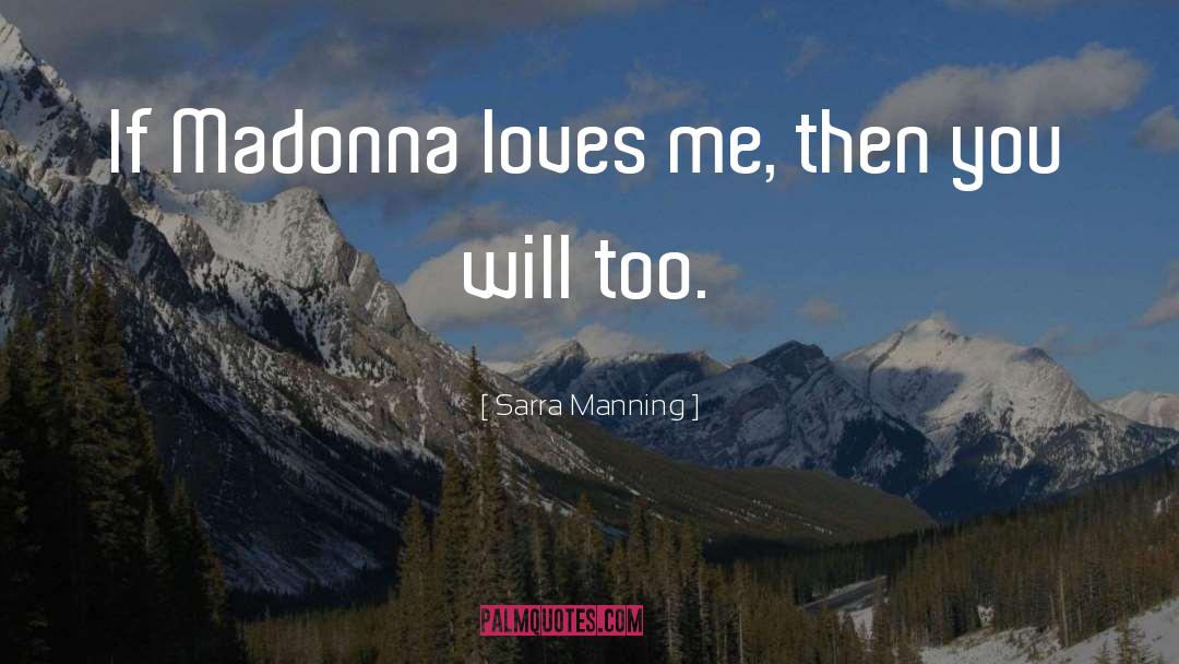 Sarra Manning Quotes: If Madonna loves me, then