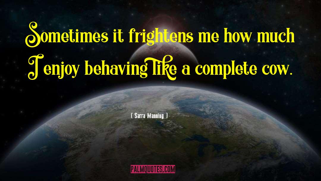 Sarra Manning Quotes: Sometimes it frightens me how