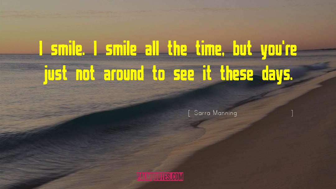 Sarra Manning Quotes: I smile. I smile all