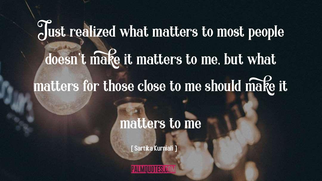 Sartika Kurniali Quotes: Just realized what matters to