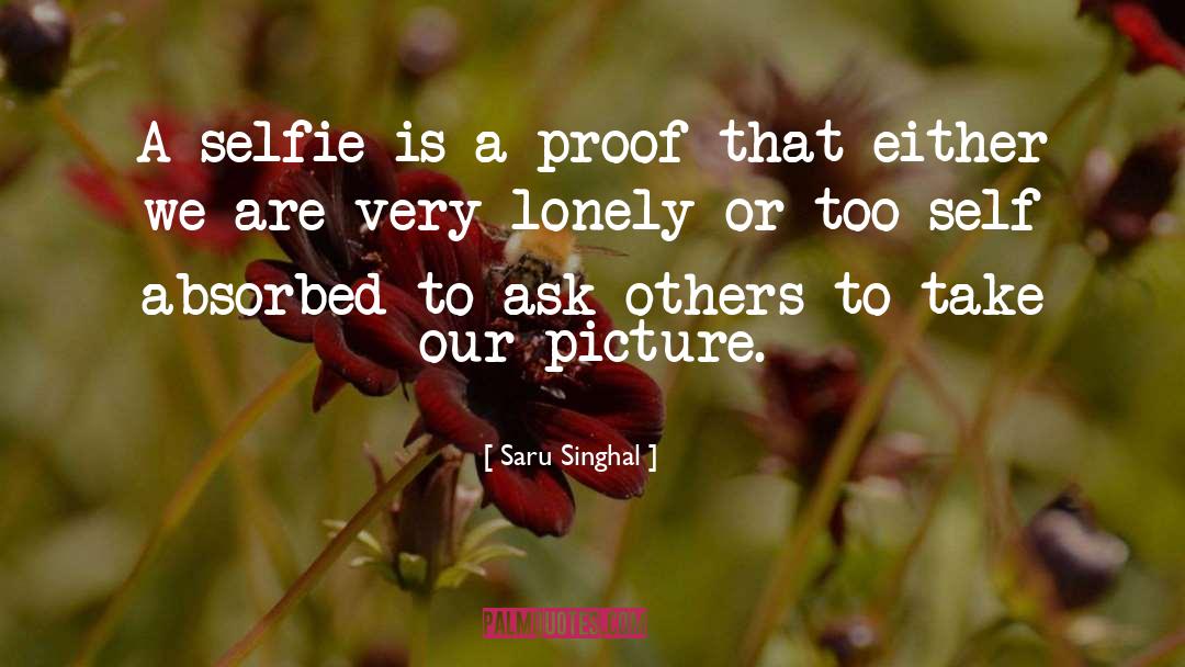 Saru Singhal Quotes: A selfie is a proof