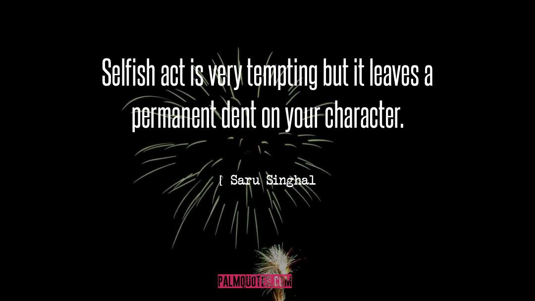 Saru Singhal Quotes: Selfish act is very tempting