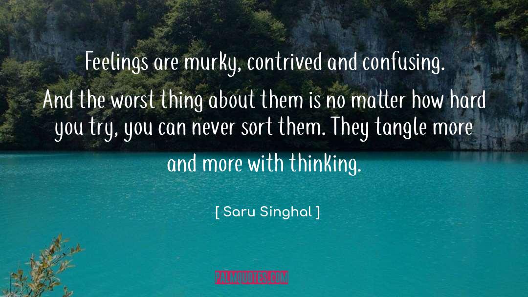 Saru Singhal Quotes: Feelings are murky, contrived and