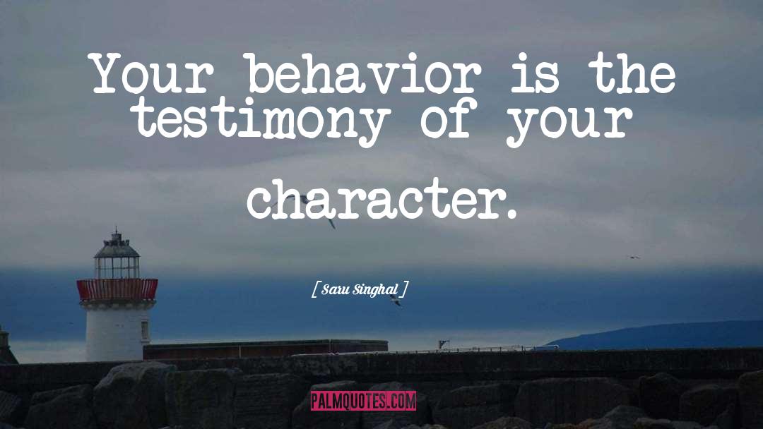 Saru Singhal Quotes: Your behavior is the testimony