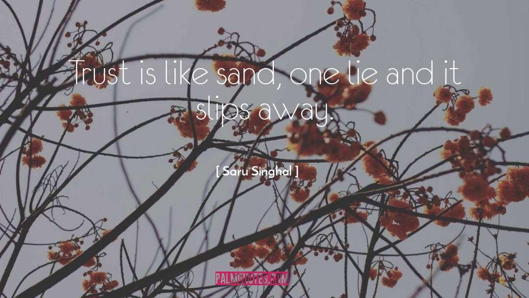 Saru Singhal Quotes: Trust is like sand, one