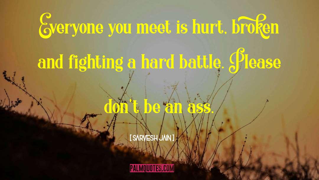 Sarvesh Jain Quotes: Everyone you meet is hurt,