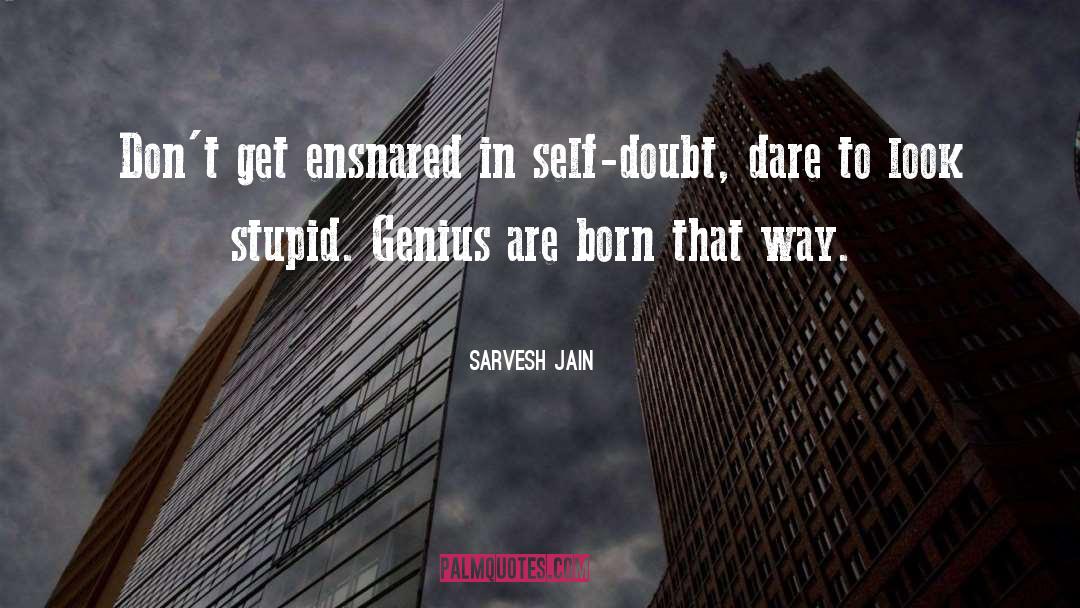 Sarvesh Jain Quotes: Don't get ensnared in self-doubt,