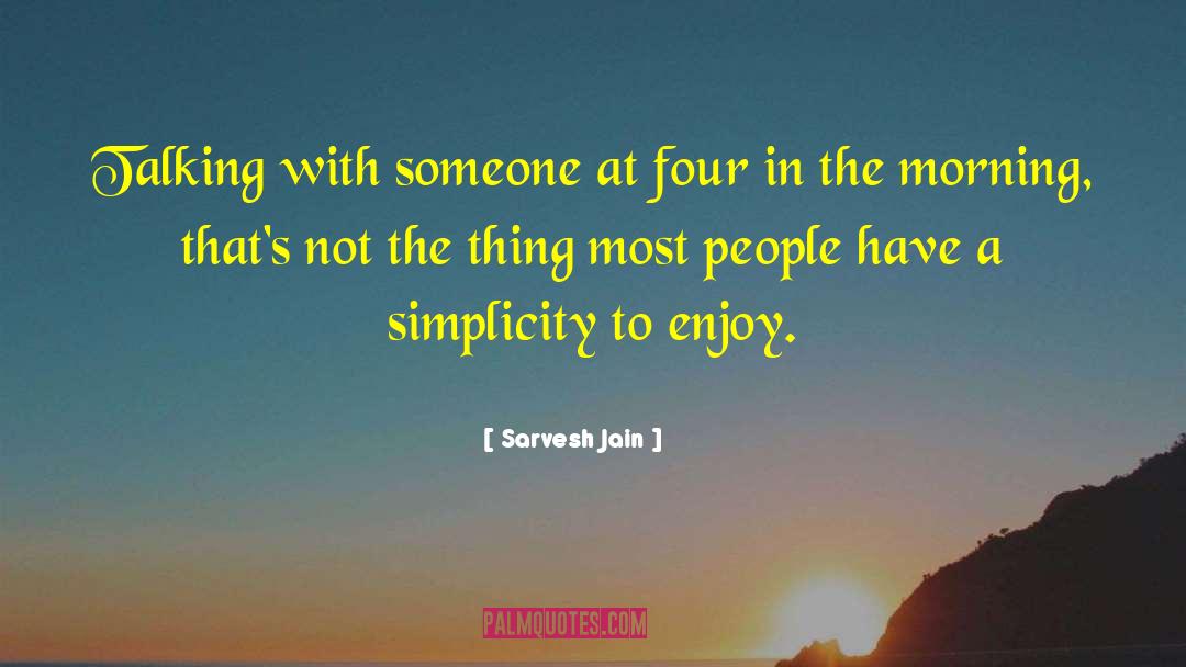 Sarvesh Jain Quotes: Talking with someone at four