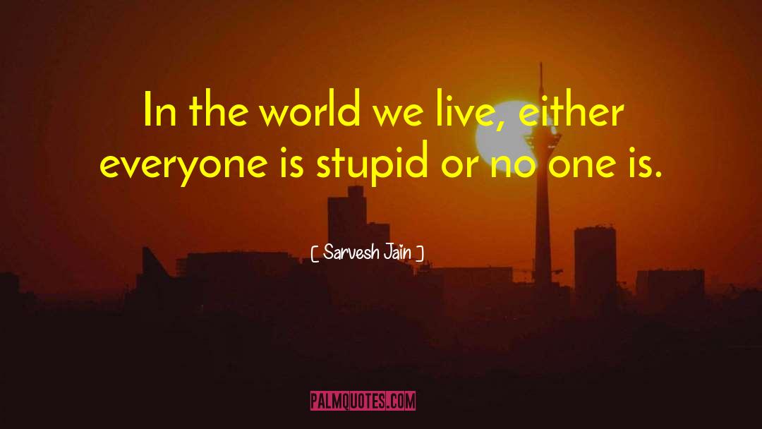 Sarvesh Jain Quotes: In the world we live,