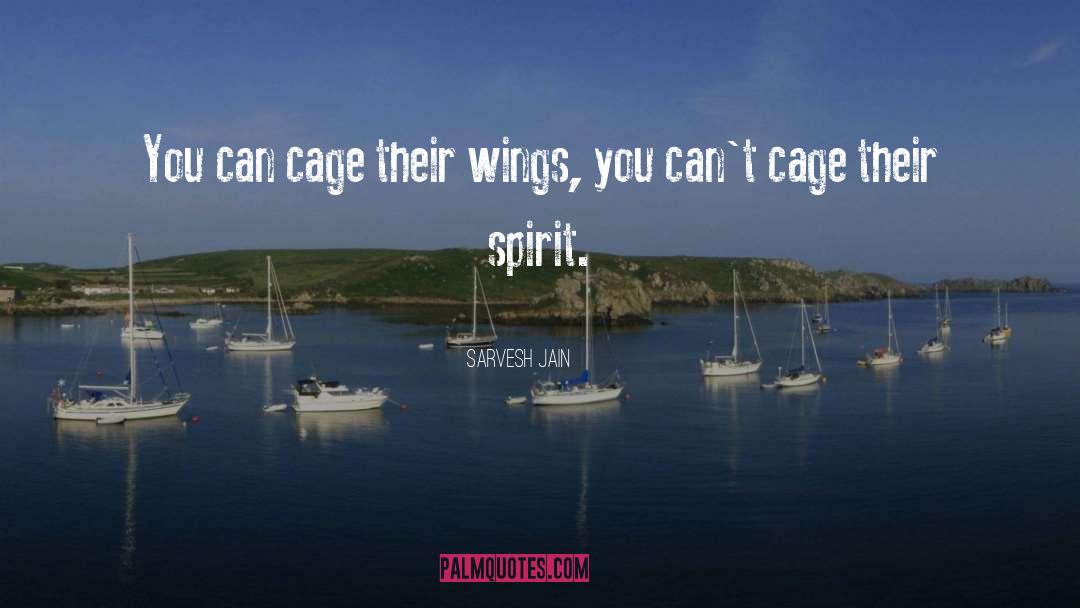 Sarvesh Jain Quotes: You can cage their wings,