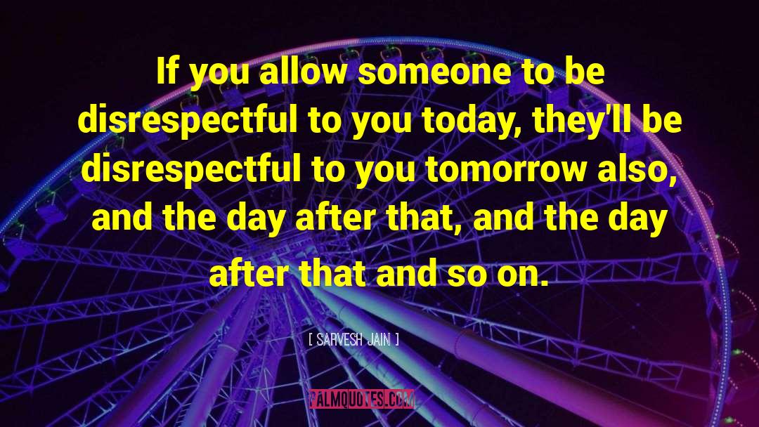 Sarvesh Jain Quotes: If you allow someone to