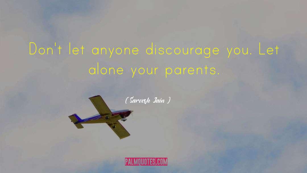 Sarvesh Jain Quotes: Don't let anyone discourage you.