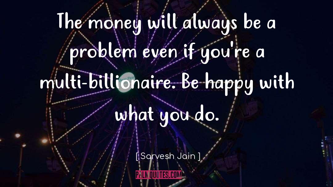 Sarvesh Jain Quotes: The money will always be