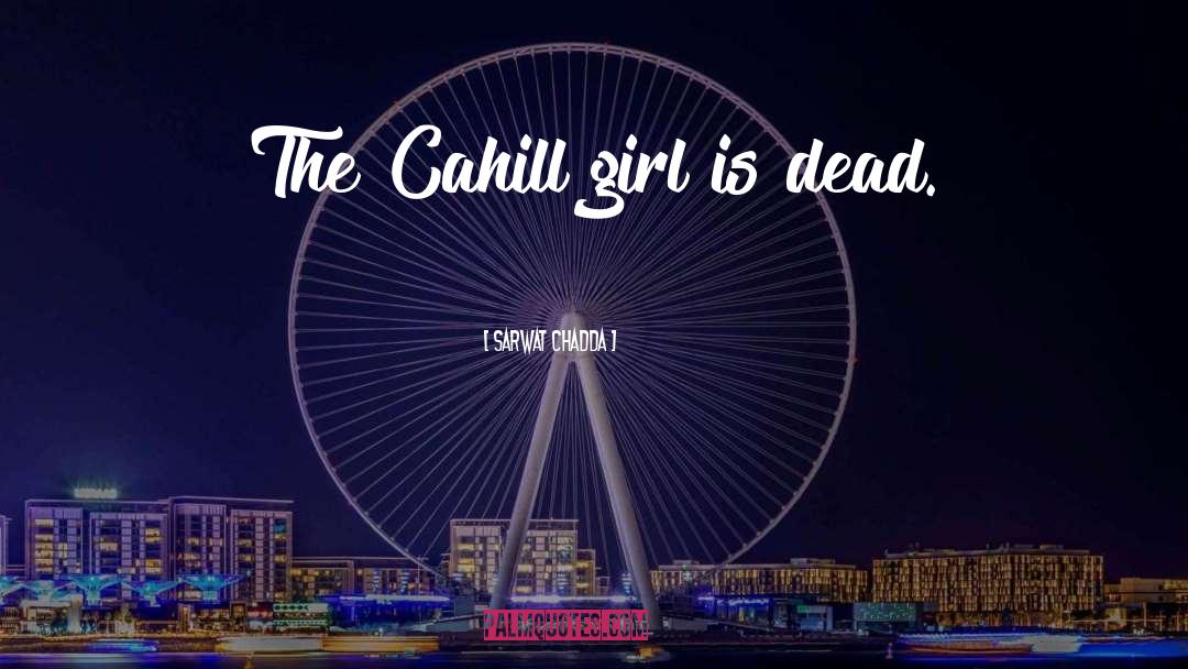 Sarwat Chadda Quotes: The Cahill girl is dead.