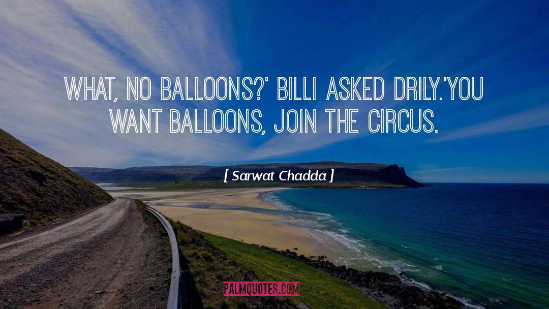 Sarwat Chadda Quotes: What, no balloons?' Billi asked