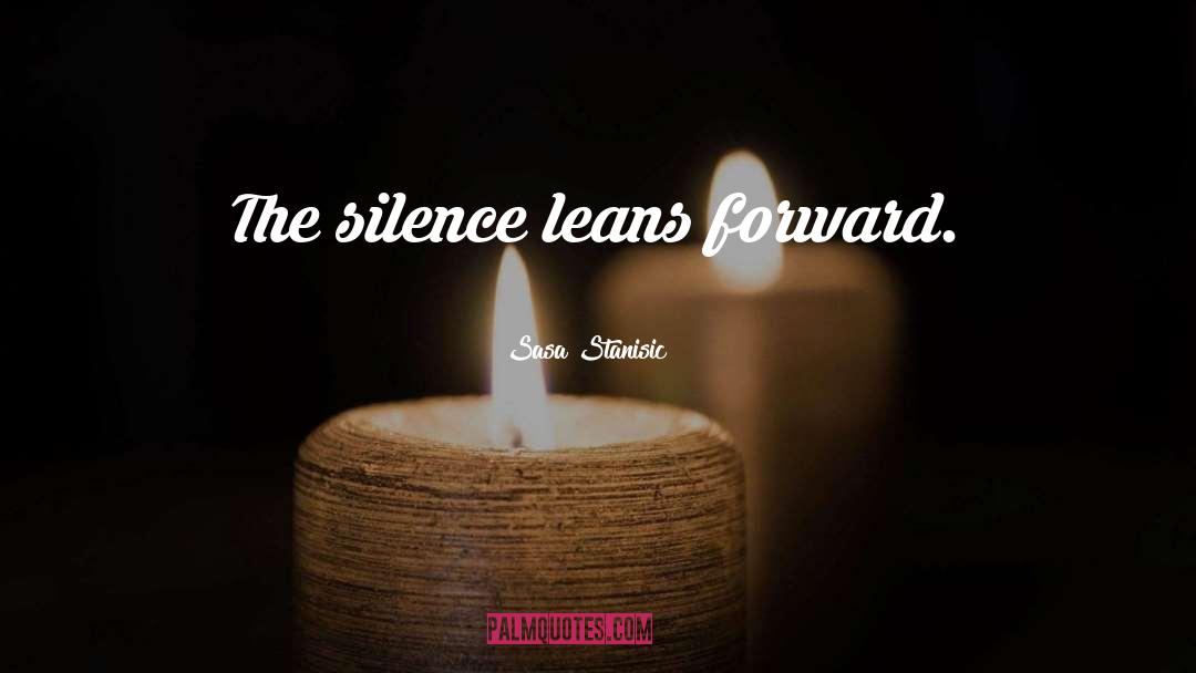 Sasa Stanisic Quotes: The silence leans forward.