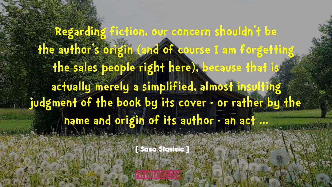 Sasa Stanisic Quotes: Regarding fiction, our concern shouldn't