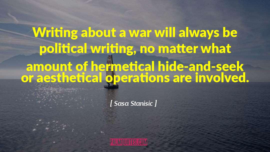 Sasa Stanisic Quotes: Writing about a war will