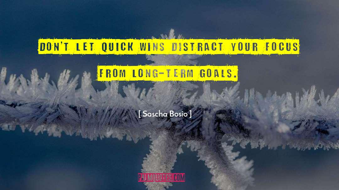 Sascha Bosio Quotes: Don't let quick wins distract