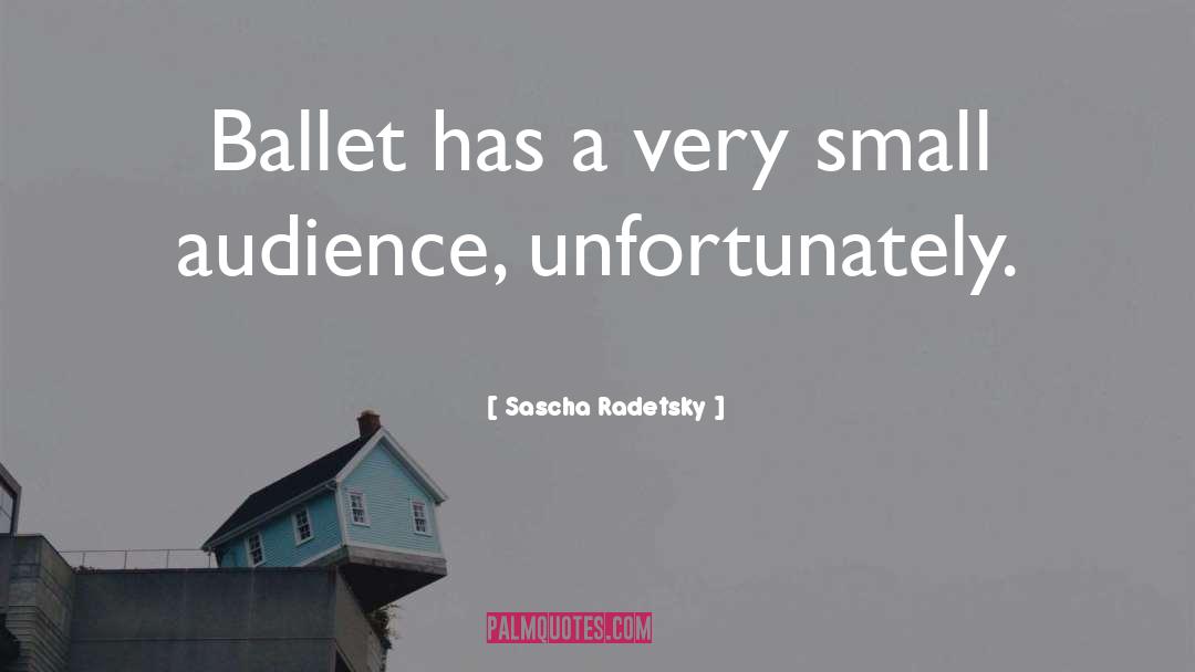 Sascha Radetsky Quotes: Ballet has a very small