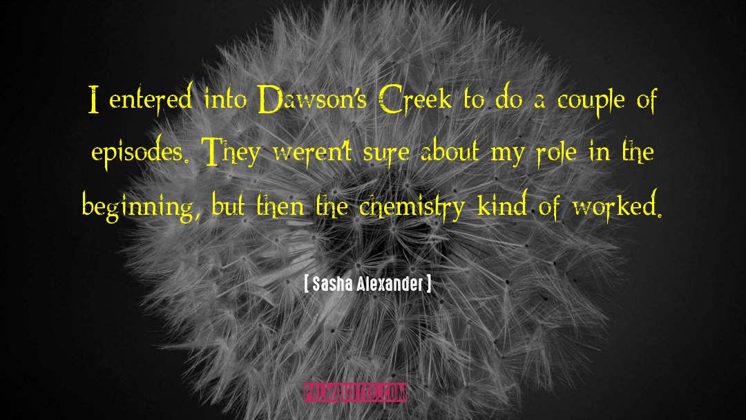 Sasha Alexander Quotes: I entered into Dawson's Creek