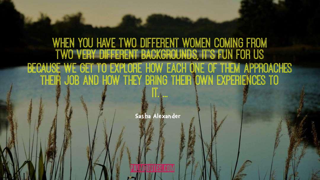 Sasha Alexander Quotes: When you have two different