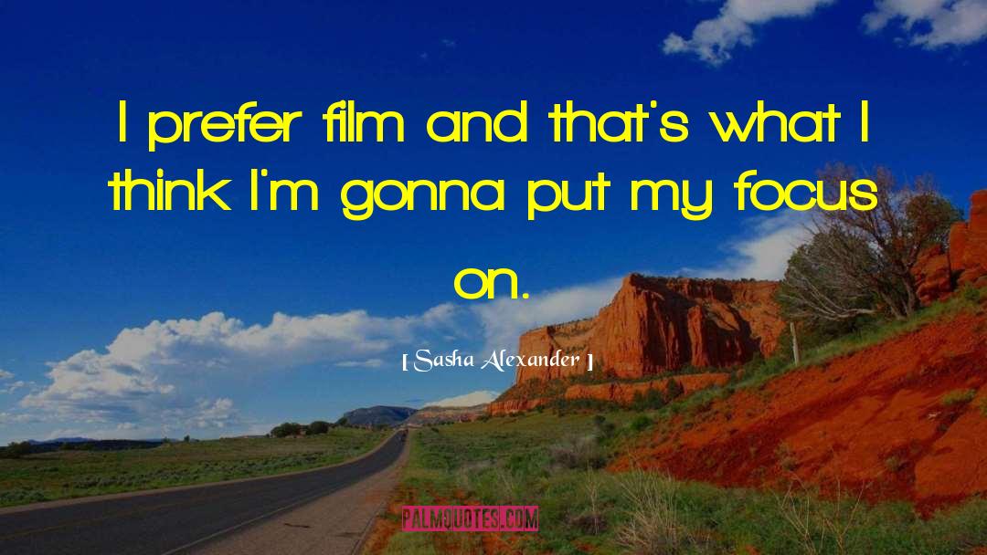 Sasha Alexander Quotes: I prefer film and that's