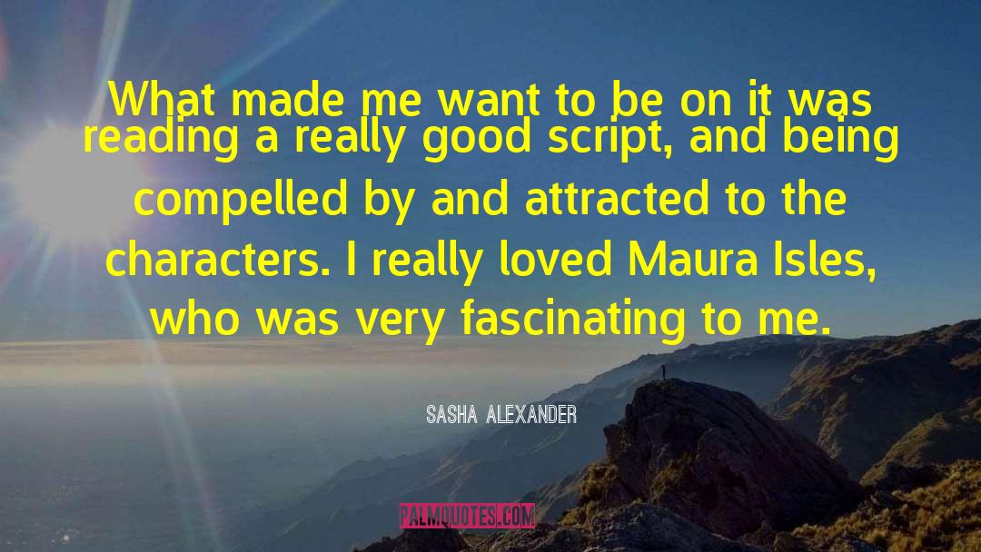 Sasha Alexander Quotes: What made me want to