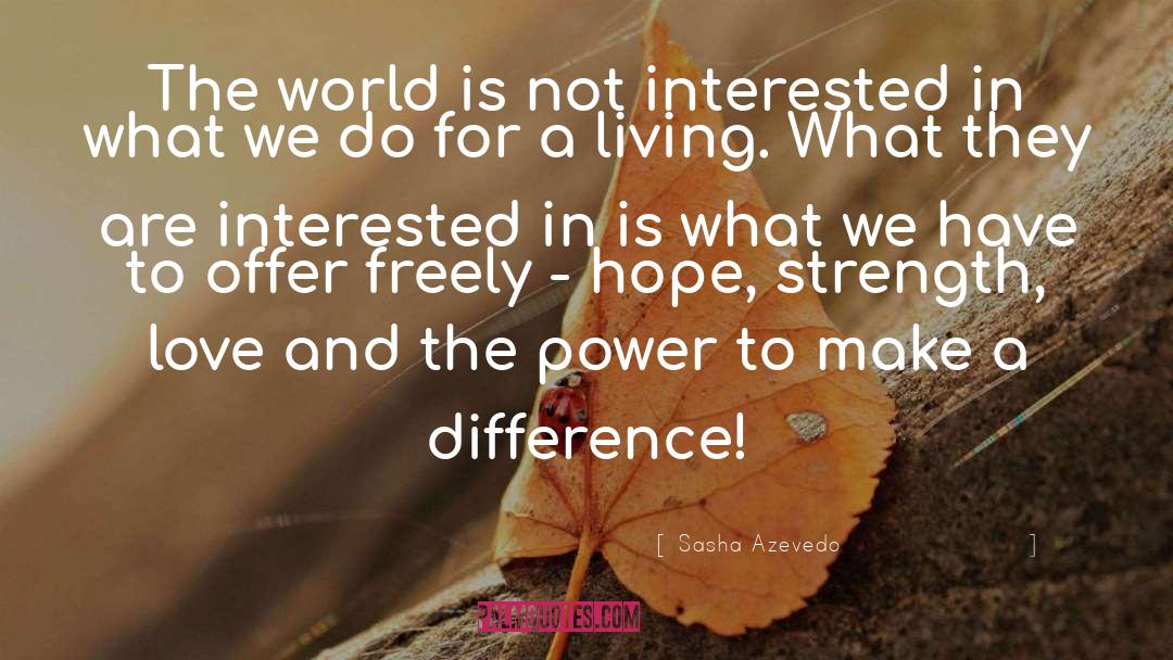 Sasha Azevedo Quotes: The world is not interested