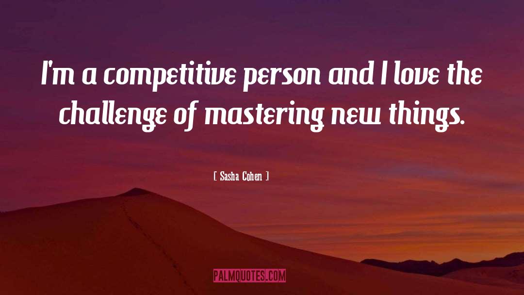 Sasha Cohen Quotes: I'm a competitive person and