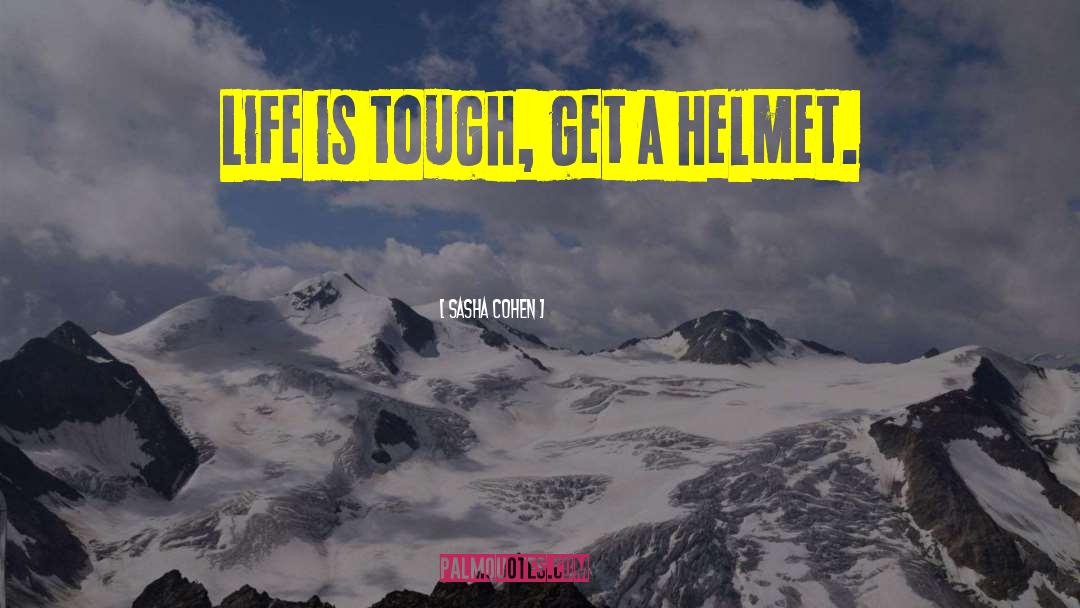 Sasha Cohen Quotes: Life is tough, get a