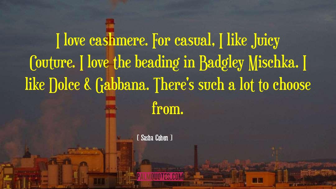 Sasha Cohen Quotes: I love cashmere. For casual,