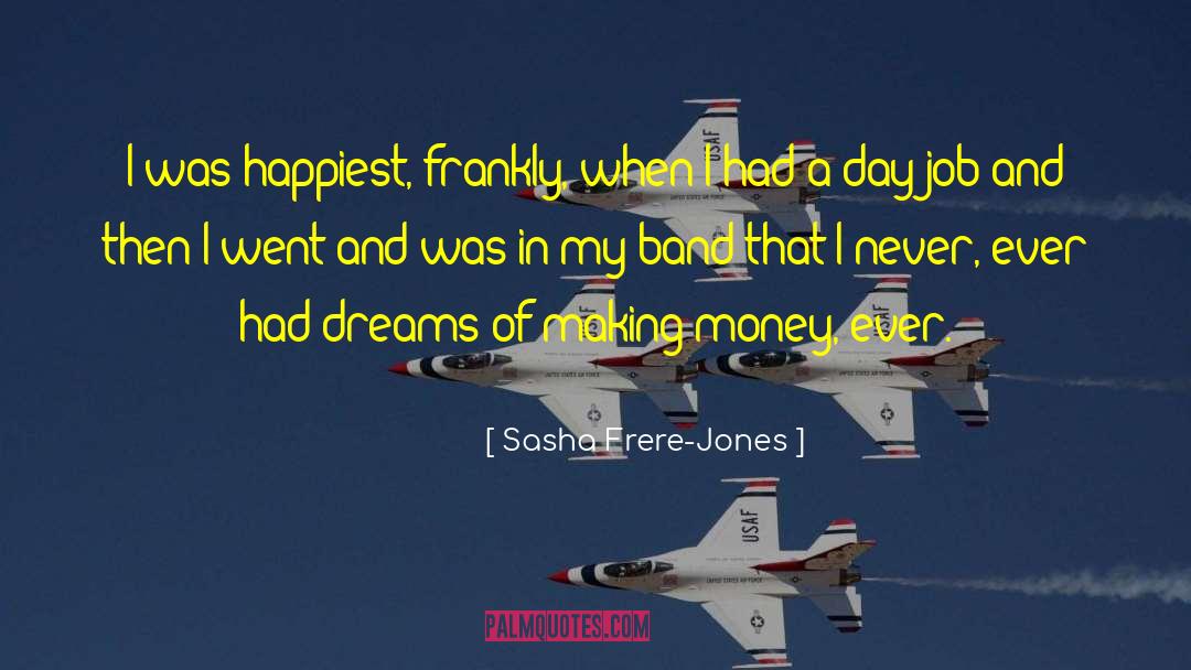 Sasha Frere-Jones Quotes: I was happiest, frankly, when