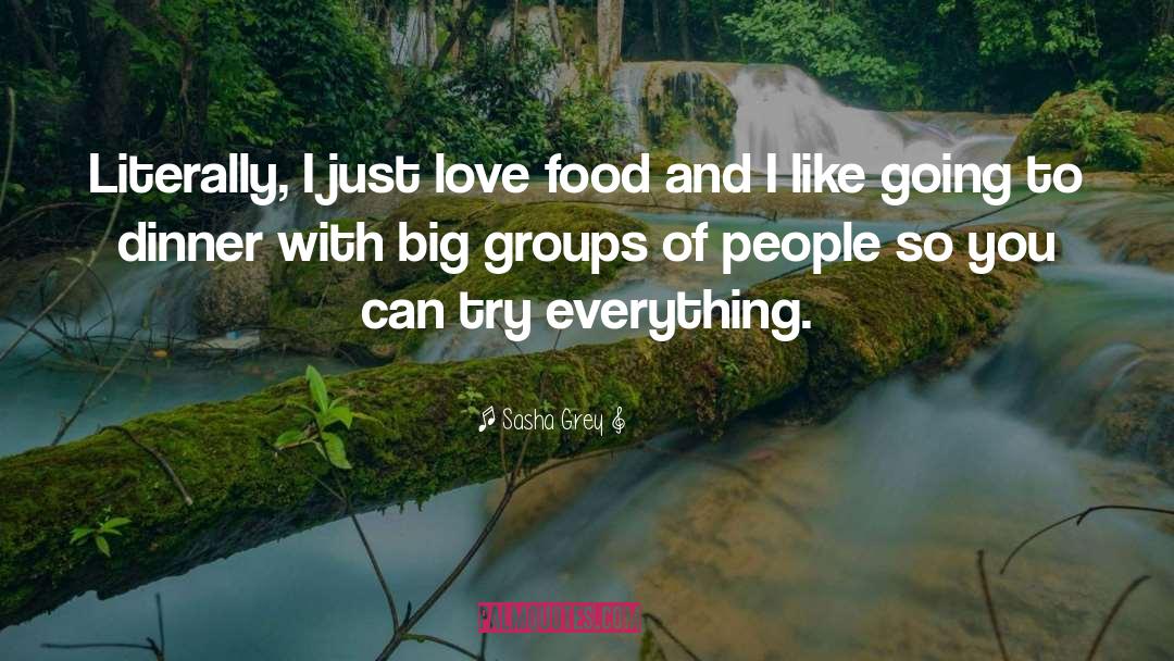 Sasha Grey Quotes: Literally, I just love food