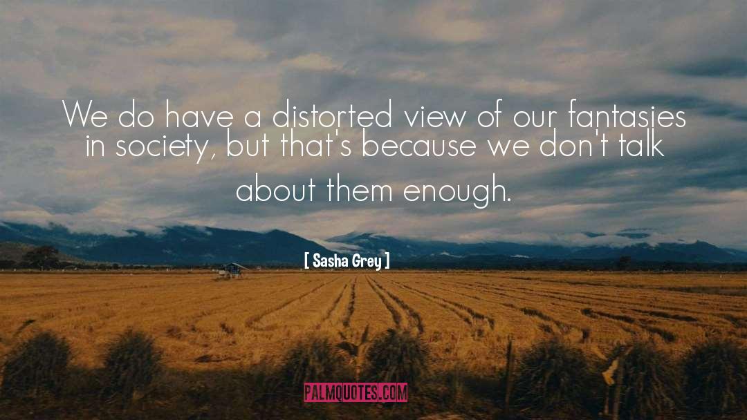 Sasha Grey Quotes: We do have a distorted