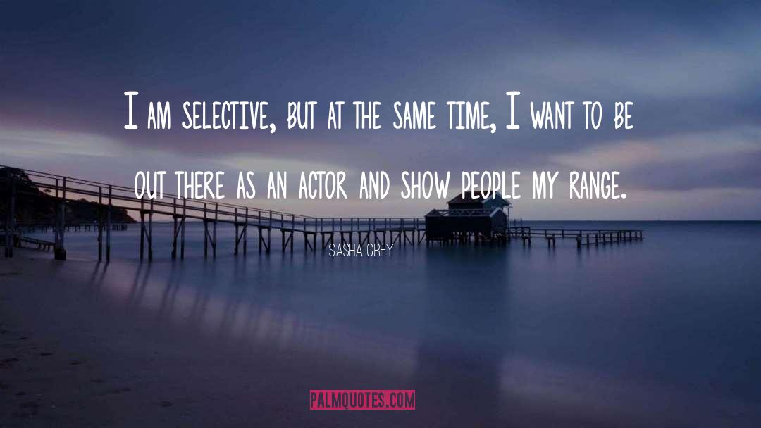 Sasha Grey Quotes: I am selective, but at