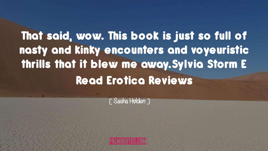 Sasha Holden Quotes: That said, wow. This book