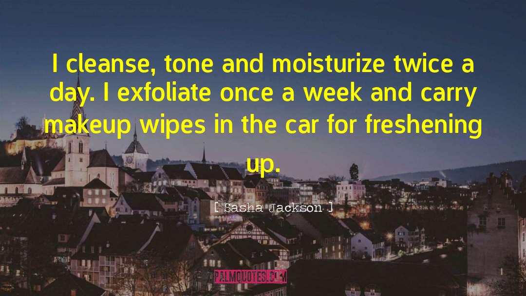 Sasha Jackson Quotes: I cleanse, tone and moisturize