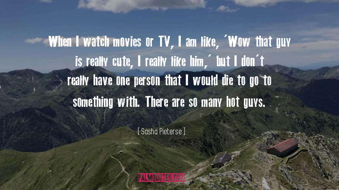 Sasha Pieterse Quotes: When I watch movies or