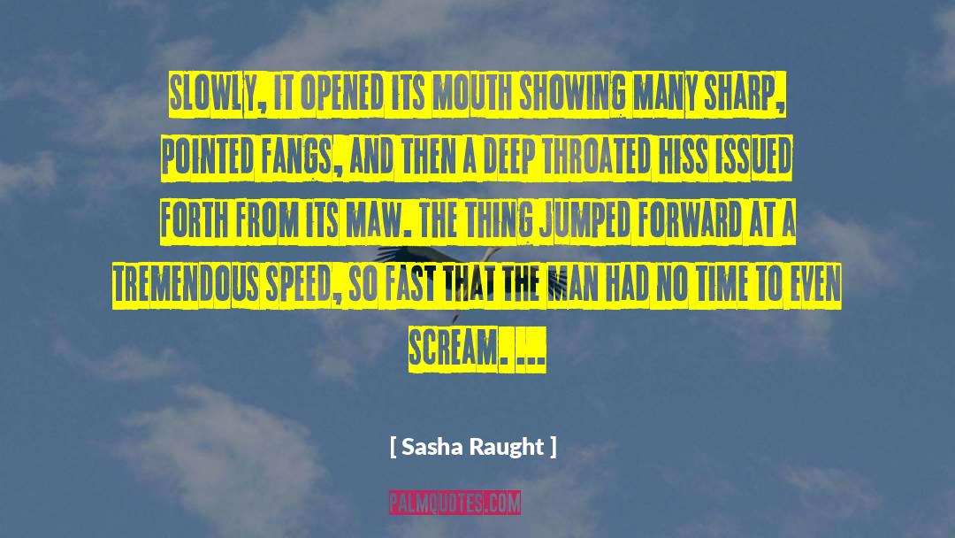 Sasha Raught Quotes: Slowly, it opened its mouth