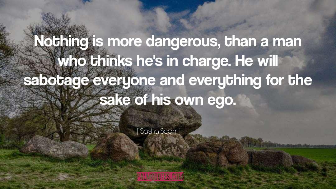Sasha Scarr Quotes: Nothing is more dangerous, than