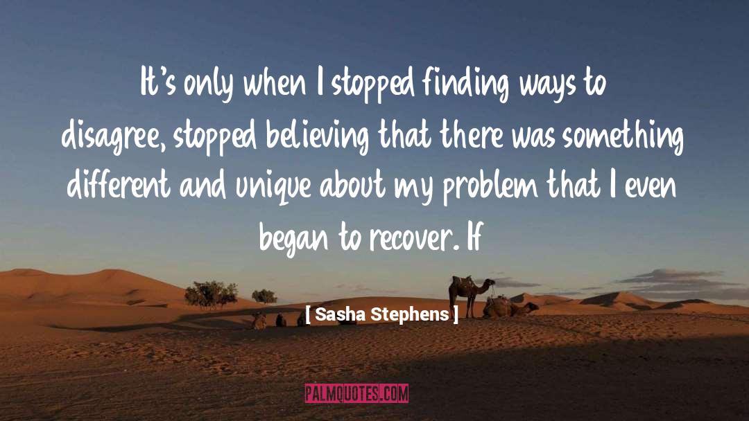 Sasha Stephens Quotes: It's only when I stopped